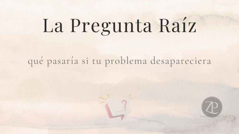 La Pregunta Raíz: ¿Qué pasaría si tu problema desapareciera? Zona Positiva. Método Raíz. Acompañamiento consciente